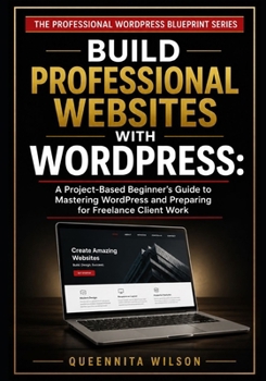 Paperback Build Professional Websites with WordPress: A Project-Based Beginner's Guide to Mastering WordPress and Preparing for Freelance Client Work Book