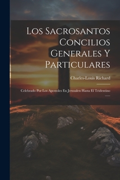 Paperback Los Sacrosantos Concilios Generales Y Particulares: Celebrado Por Los Apostoles En Jerusalen Hasta El Tridentino ...... [Spanish] Book