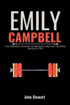 EMILY CAMPBELL: The Inspiring Journey of Britain’s Greatest Modern Weightlifter (LEGENDS IN THE MAKING: The True Stories of British Olympians)