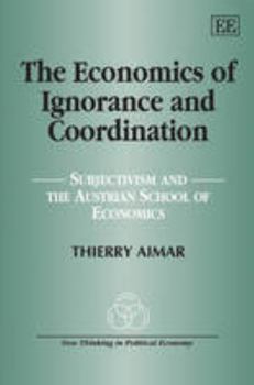 Hardcover The Economics of Ignorance and Coordination: Subjectivism and the Austrian School of Economics Book