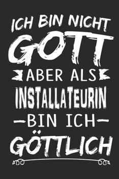 Ich bin nicht Gott aber als Installateurin bin ich göttlich: Notizbuch mit 110 linierten Seiten, Nutzung auch als Dekoration in Form eines Schild bzw. Poster möglich (German Edition)