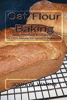 Oat Flour Baking: An Experiment In Healthful Gluten Enhanced Oat Flour Baking