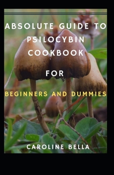 Paperback Absolute Guide To Psilocybin Cookbook For Beginners And Dummies Book