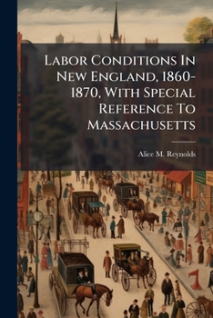 Paperback Labor Conditions In New England, 1860-1870, With Special Reference To Massachusetts Book