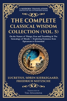 Paperback The Complete Classical Wisdom Collection (Vol. 5): On the Nature of Things, Fear and Trembling & The Genealogy of Morals - Exploring Existence from Ep Book