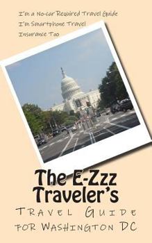 Paperback The 2015-16 E-Zzz Traveler's Travel Guide for Washington DC: A No-Car Required Travel Guide Book