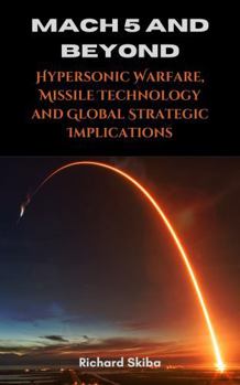 Hardcover Mach 5 and Beyond: Hypersonic Warfare, Missile Technology and Global Strategic Implications Book