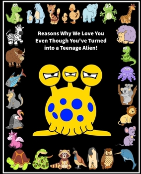 Reasons Why We Love You Even Though You've Turned into A Teenage Alien!: Fill in the Blank Love Book Gift for a Teenager (Yellow Alien) (Love Journal Gift)