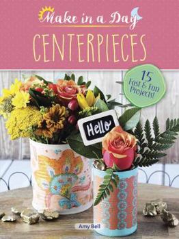 Paperback Make in a Day: Centerpieces Book