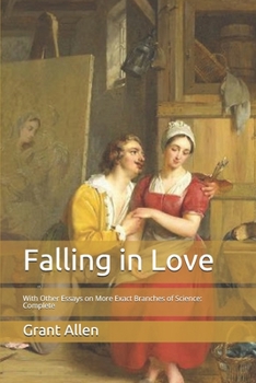 Paperback Falling in Love: With Other Essays on More Exact Branches of Science: Complete Book