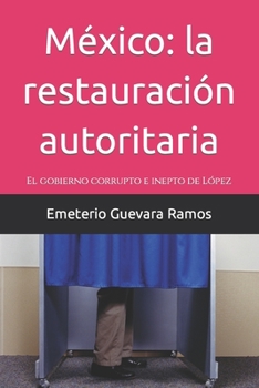 Paperback México: la restauración autoritaria: El gobierno corrupto e inepto de López [Spanish] Book