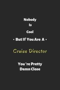 Nobody is cool but if you are a Cruise Director you're pretty damn close: Cruise Director notebook , perfect gift for Cruise Director