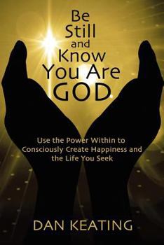 Paperback Be Still and Know You Are God: Use The Power Within To Consciously Create Happiness And The Life You Seek Book