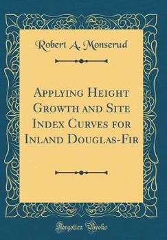 Hardcover Applying Height Growth and Site Index Curves for Inland Douglas-Fir (Classic Reprint) Book