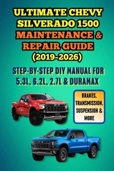 Ultimate Chevy Silverado 1500 Maintenance & Repair (2019–2026): Step-by-Step DIY Manual for 5.3L, 6.2L, 2.7L Turbo & Duramax Diesel – Brakes, Transmission, Suspension, Electrical & More