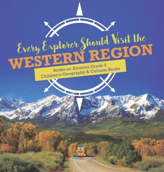 Every Explorer Should Visit the Western Region Books on America Grade 5 Children's Geography & Cultures Books