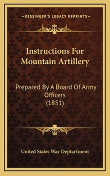Instructions For Mountain Artillery: Prepared By A Board Of Army Officers (1851)