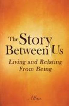 Paperback The Story Between Us: Living and Relating From Being Book