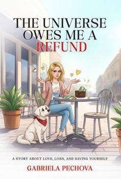 The Universe Owes Me a Refund: A Story About Love, Loss, and Saving Yourself