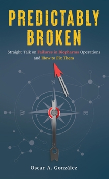 Predictably Broken: Straight Talk on Failures in Biopharma Operations and How to Fix Them