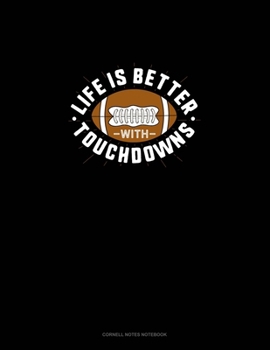 Life Is Better With Touchdowns: Cornell Notes Notebook