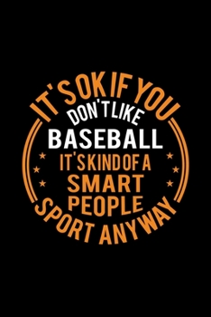 Paperback It's Okay If You Don't Like Baseball It's Kind Of A Smart People Sport Anyway: Lined Journal, 120 Pages, 6x9 Sizes, Funny Baseball Notebook Gift For B Book