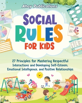 Paperback Social Rules for Kids: 27 Principles for Mastering Respectful Interactions and Developing Self-Esteem, Emotional Intelligence, and Positive R Book