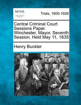 Paperback Central Criminal Court Sessions Paper. Winchester, Mayor. Seventh Session, Held May 11, 1835 Book