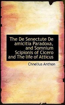 The De Senectute De amicitia Paradoxa, and Somnium Scipionis of Cicero and The life of Atticus