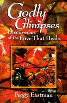 Paperback Godly Glimpses: Discoveries of Love That Heals Book