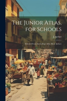 Paperback The Junior Atlas, for Schools: Selected From the College Atlas (By J. Archer) Book