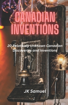 Paperback Canadian Inventions: 20 Relatively Unknown Canadian Discoveries and Inventions Book