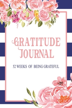 Paperback Gratitude Journal: 52 Weeks of Being Grateful: Develop Daily Gratitude, Mindfulness and Productivity - Practice Daily Mindful Thankfulnes Book