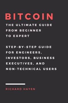 Paperback Bitcoin: The Ultimate Guide From Beginner To Expert: Step-by-Step Guide for Engineers, Investors, Business Executives and Non-t Book