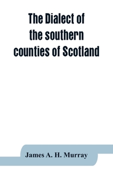 Paperback The dialect of the southern counties of Scotland: its pronunciation, grammar, and historical relations; with an appendix on the present limits of the Book