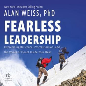 Fearless Leadership: Overcoming Reticence, Procrastination, and the Voices of Doubt Inside Your Head