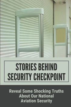 Paperback Secrets Behind TSA Airport Checkpoints: Untold Stories Behind The Checkpoints At The Airport: The Lie Of Aviation Security Book