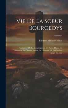 Hardcover Vie De La Soeur Bourgeoys: Fondatrice De La Congrégation De Notre-Dame De Villemarie En Canada. Suivie De L'historie De Cet Institut Jusq'à Ce Jo [French] Book