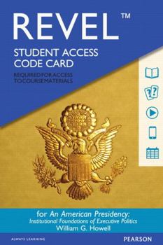 Printed Access Code Revel for an American Presidency: Institutional Foundations of Executive Politics -- Access Card Book
