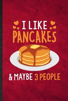 I Like Pancakes Maybe 3 People: Funny Blank Lined Hotcake Cook Baker Chef Notebook/ Journal, Graduation Appreciation Gratitude Thank You Souvenir Gag Gift, Superb Graphic 110 Pages