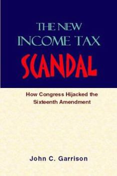 The New Income Tax Scandal: How Congress Hijacked the Sixteenth Amendment