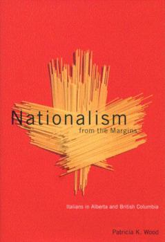 Hardcover Nationalism from the Margins: Italians in Alberta and British Columbia Book