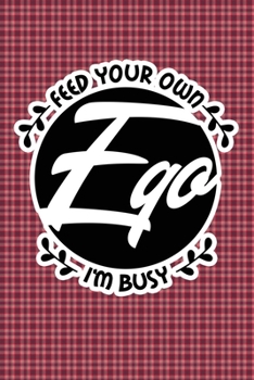 Paperback Feed Your Own Ego I'm Busy: Plaid Print Sassy Mom Journal / Snarky Notebook Book