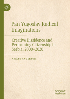 Hardcover Pan-Yugoslav Radical Imaginations: Creative Dissidence and Performing Citizenship in Serbia, 2000 - 2020 Book