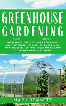 Hardcover Greenhouse Gardening: The Essential Guide to Learn Everything About Greenhouses and How to Easily DIY to Produce Homegrown Fresh and Healthy Book