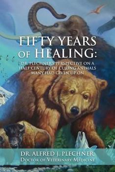 Paperback Fifty Years of Healing: Dr. Plechner's perspective on a half century of curing animals many had given up on. Book