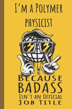 I'm a Polymer Physicist Badass: Lined Journal, 100 Pages, 6 x 9, Blank Journal To Write In, Gift for Co-Workers, Colleagues, Boss, Friends or Family Gift