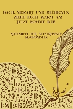 Paperback Bach, Mozart und Beethoven - Zieht euch warm an Jetzt komme ich Notenheft für aufstrebende Komponisten: Noten-Heft DIN-A5 mit 100 Seiten leerer Notenz [German] Book