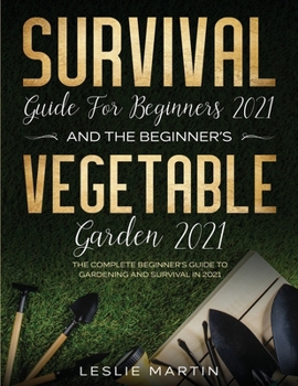 Paperback Survival Guide for Beginners 2021 And The Beginner's Vegetable Garden 2021: The Complete Beginner's Guide to Gardening and Survival in 2021 (2 Books I Book