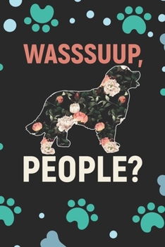 Wasssuup, People?: Funny Bernese Mountain Dog Journal Notebook - Bernese Mountain Puppy Lover Gifts – Funny Bernese Mountain Dog Notebook - Bernese Mountain Owner Gifts. 6 x 9 in 120 pages